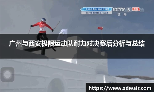 广州与西安极限运动队耐力对决赛后分析与总结